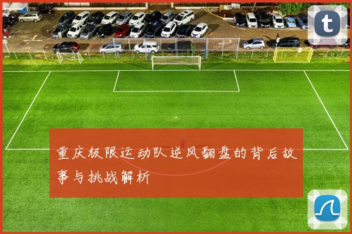 重庆极限运动队逆风翻盘的背后故事与挑战解析